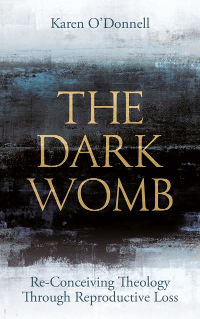 Cover for Karen O'Donnell · The Dark Womb: Re-Conceiving Theology through Reproductive Loss (Paperback Book) (2022)