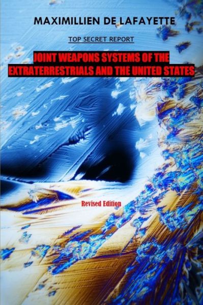 10th Edition. TOP SECRET REPORT. Joint Weapons Systems of the Extraterrestrials and the United States - Maximillien de lafayette - Książki - Lulu Press, Inc. - 9780359120932 - 28 września 2018