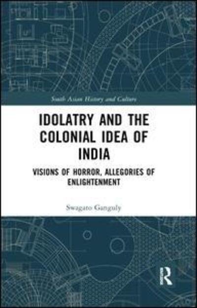 Cover for Swagato Ganguly · Idolatry and the Colonial Idea of India: Visions of Horror, Allegories of Enlightenment - South Asian History and Culture (Pocketbok) (2019)