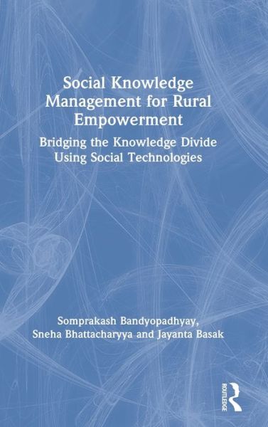 Cover for Bandyopadhyay, Somprakash (Indian Institute of Management Calcutta, Kolkata, India) · Social Knowledge Management for Rural Empowerment: Bridging the Knowledge Divide Using Social Technologies (Hardcover Book) (2020)