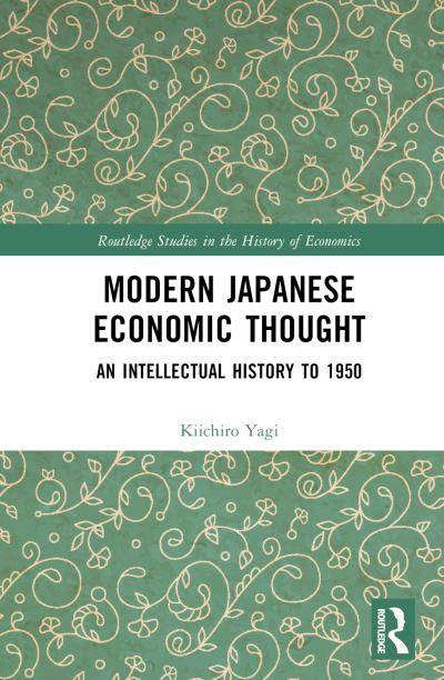 Cover for Kiichiro Yagi · Modern Japanese Economic Thought: An Intellectual History to 1950 - Routledge Studies in the History of Economics (Hardcover Book) (2022)