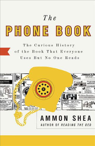 Cover for Shea, Ammon (Ammon Shea) · The Phone Book: The Curious History of the Book That Everyone Uses but No One Reads (Paperback Book) [Reprint edition] (2010)