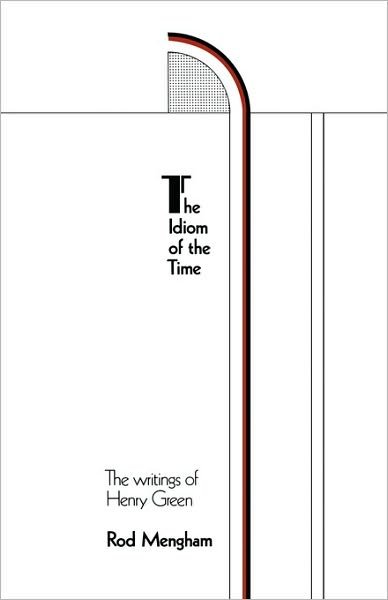 The Idiom of the Time: The Writings of Henry Green - Rod Mengham - Books - Cambridge University Press - 9780521154932 - August 26, 2010