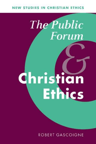 Cover for Gascoigne, Robert (Australian Catholic University, North Sydney) · The Public Forum and Christian Ethics - New Studies in Christian Ethics (Gebundenes Buch) (2000)