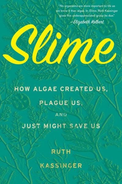 Cover for Ruth Kassinger · Slime: How Algae Created Us, Plague Us, and Just Might Save Us (Hardcover Book) (2019)