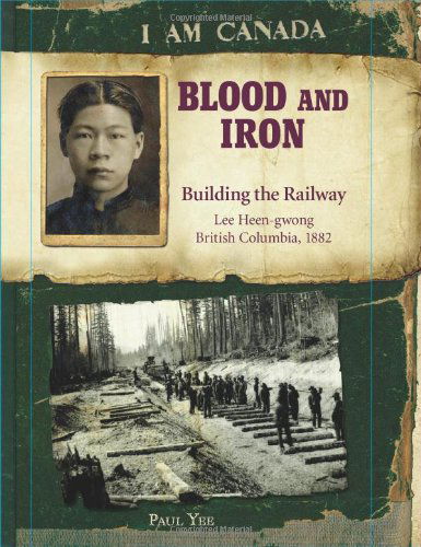 Cover for Paul Yee · Blood and Iron: Building the Railway (I Am Canada) (Hardcover Book) (2010)