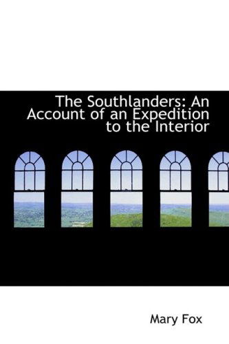 The Southlanders: an Account of an Expedition to the Interior - Mary Fox - Books - BiblioLife - 9780554936932 - August 20, 2008