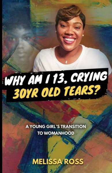 Why Am I 13, Crying 30 Year Old Tears? - Melissa Ross - Kirjat - Melissa Ross - 9780578598932 - torstai 7. marraskuuta 2019