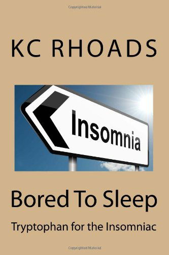 Bored to Sleep: Tryptophan for the Insomniac - Kc Rhoads - Kirjat - KC Rhoads - 9780615882932 - perjantai 6. syyskuuta 2013