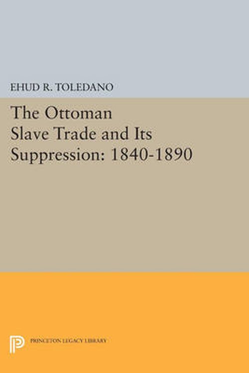Cover for Ehud R. Toledano · The Ottoman Slave Trade and Its Suppression: 1840-1890 - Princeton Studies on the Near East (Paperback Bog) (2014)