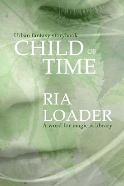 Child of Time: a Word for Magic is Library - Ria Loader - Książki - Not Avail - 9780692377932 - 18 lutego 2015