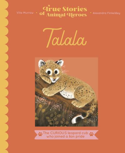 Cover for Vita Murrow · Talala: The curious leopard cub who joined a lion pride - True Stories of Animal Heroes (Hardcover Book) (2021)