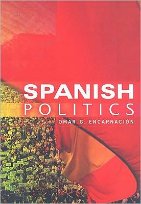Cover for Encarnacion, Omar G. (Associate Professor of Political Studies, Bard College, USA) · Spanish Politics: Democracy after Dictatorship (Paperback Book) (2008)