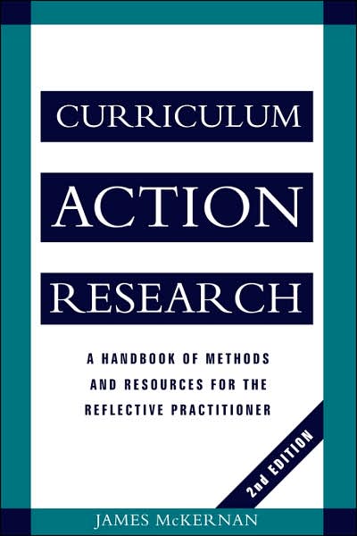 Curriculum Action Research: A Handbook of Methods and Resources for the Reflective Practitioner - James McKernan - Kirjat - Kogan Page Ltd - 9780749417932 - maanantai 1. heinäkuuta 1996