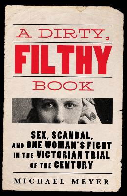 Cover for Michael Meyer · A Dirty, Filthy Book: Sex, Scandal, and One Woman's Fight in the Victorian Trial of the Century (Paperback Book) (2024)