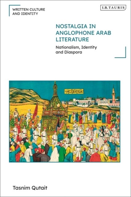 Cover for Qutait, Tasnim (Uppsala University, Sweden) · Nostalgia in Anglophone Arab Literature: Nationalism, Identity and Diaspora - Written Culture and Identity (Paperback Bog) (2022)