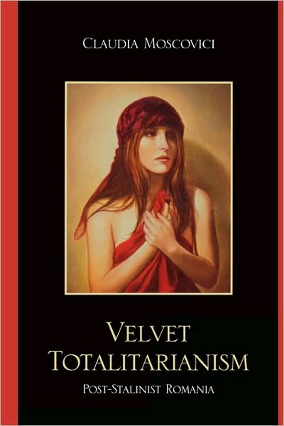 Cover for Claudia Moscovici · Velvet Totalitarianism: Post-Stalinist Romania (Paperback Book) (2009)