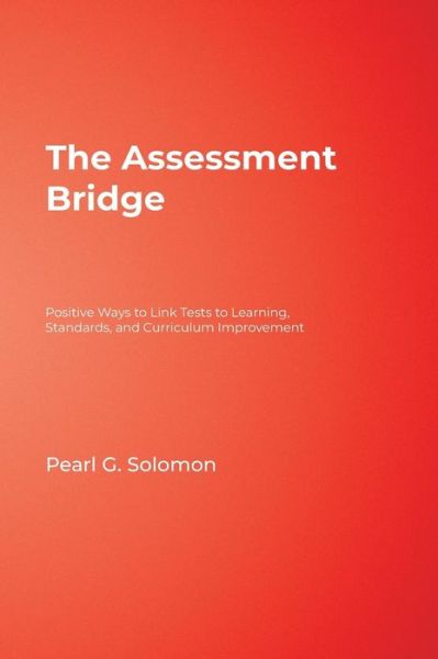 Cover for Pearl G. Solomon · The Assessment Bridge: Positive Ways to Link Tests to Learning, Standards, and Curriculum Improvement (Hardcover Book) (2002)