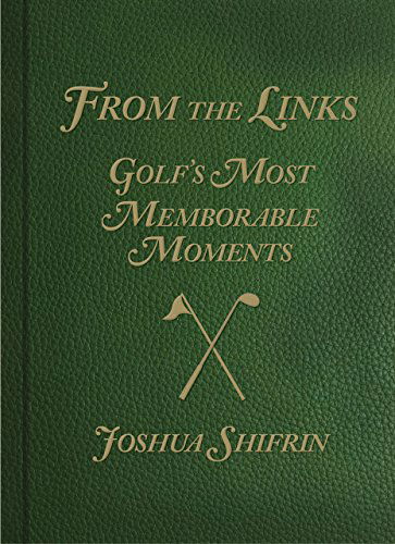 Cover for Joshua Shifrin · From the Links: Golf's Most Memorable Moments (Hardcover Book) (2012)