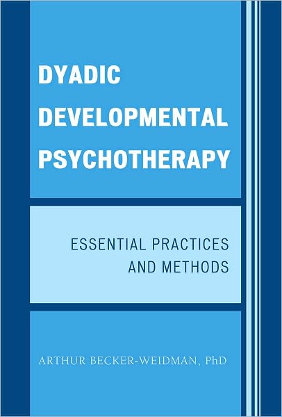 Cover for Arthur Becker-Weidman · Dyadic Developmental Psychotherapy: Essential Practices and Methods (Hardcover Book) (2010)