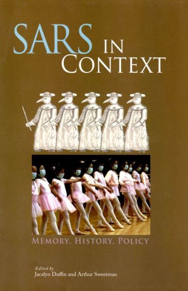 Cover for Jacalyn Duffin · SARS in Context: Memory, History, and Policy - McGill-Queen's / Associated McGill-Queen's / Associated Medical Services Studies in the History of Medicine, Health, and Society (Hardcover Book) (2006)