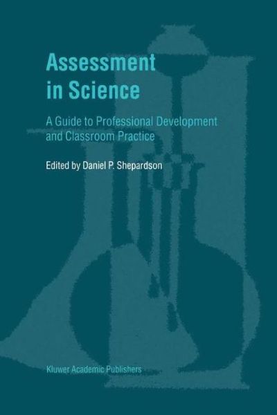 Assessment in Science: A Guide to Professional Development and Classroom Practice - Daniel P Shepardson - Books - Springer - 9780792370932 - July 31, 2001