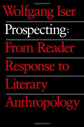 Prospecting: From Reader Response to Literary Anthropology - Wolfgang Iser - Books - Johns Hopkins University Press - 9780801845932 - March 29, 1993