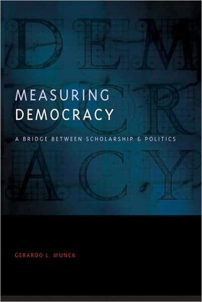 Cover for Munck, Gerardo L. (Associate Professsor, University of Southern California) · Measuring Democracy: A Bridge between Scholarship and Politics - Democratic Transition and Consolidation (Paperback Book) (2009)