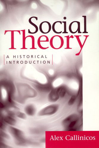 Social Theory: a Historical Introduction - Alex Callincos - Books - NYU Press - 9780814715932 - September 1, 1999