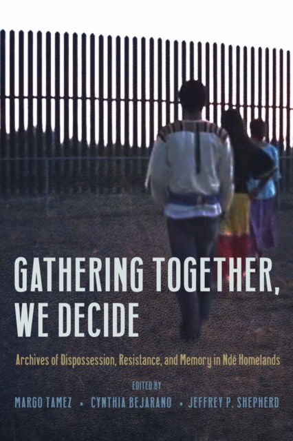 Cover for Gathering Together, We Decide: Archives of Dispossession, Resistance, and Memory in Nde Homelands - Critical Issues in Indigenous Studies (Innbunden bok) (2025)