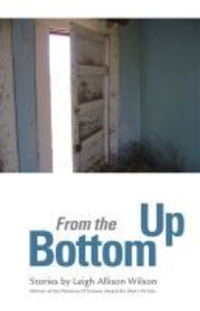 From the Bottom Up: Stories - Flannery O'Connor Award for Short Fiction - Leigh Allison Wilson - Books - University of Georgia Press - 9780820332932 - August 1, 2008
