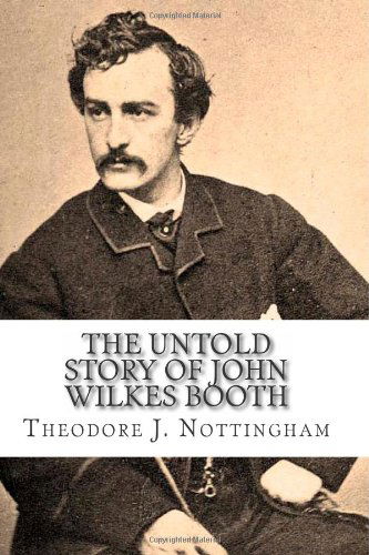 Cover for Theodore J. Nottingham · The Untold Story of John Wilkes Booth (Paperback Book) (2011)