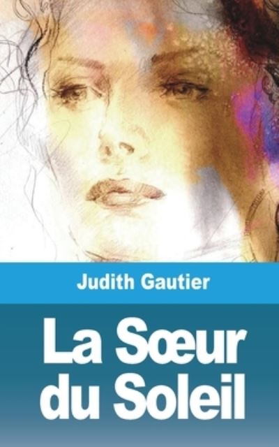 La Soeur du Soleil - Judith Gautier - Livres - Blurb - 9781006494932 - 24 septembre 2021