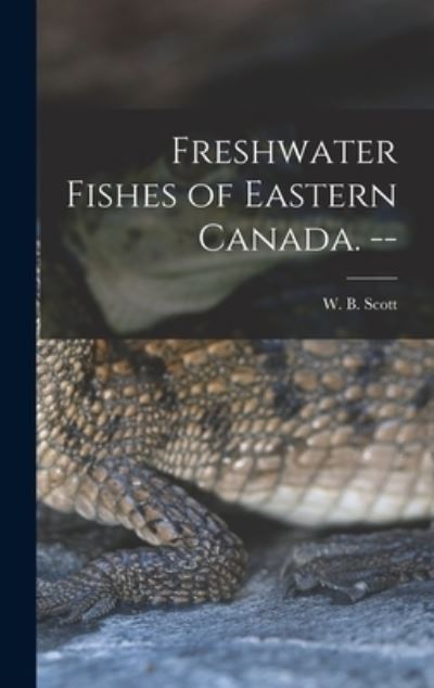 Cover for W B (William Beverley) 1917- Scott · Freshwater Fishes of Eastern Canada. -- (Hardcover Book) (2021)