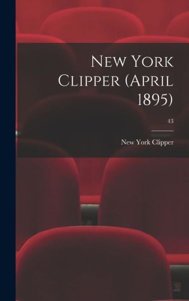 Cover for New York Clipper · New York Clipper (April 1895); 43 (Hardcover Book) (2021)