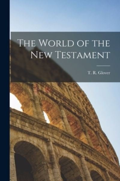 Cover for T R (Terrot Reaveley) 1869 Glover · The World of the New Testament (Paperback Bog) (2021)