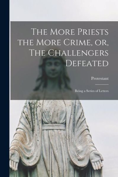 The More Priests the More Crime, or, The Challengers Defeated [microform] - Protestant - Livros - Legare Street Press - 9781014400932 - 9 de setembro de 2021