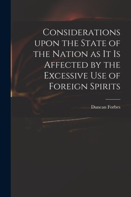 Cover for Duncan 1685-1747 Forbes · Considerations Upon the State of the Nation as It is Affected by the Excessive Use of Foreign Spirits (Paperback Book) (2021)
