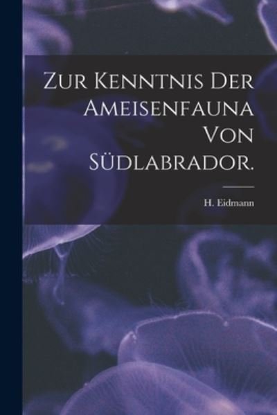 Cover for H Eidmann · Zur Kenntnis Der Ameisenfauna Von Sudlabrador. (Paperback Book) (2021)