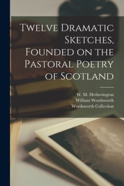 Cover for W M (William Maxwell) Hetherington · Twelve Dramatic Sketches, Founded on the Pastoral Poetry of Scotland (Paperback Book) (2021)