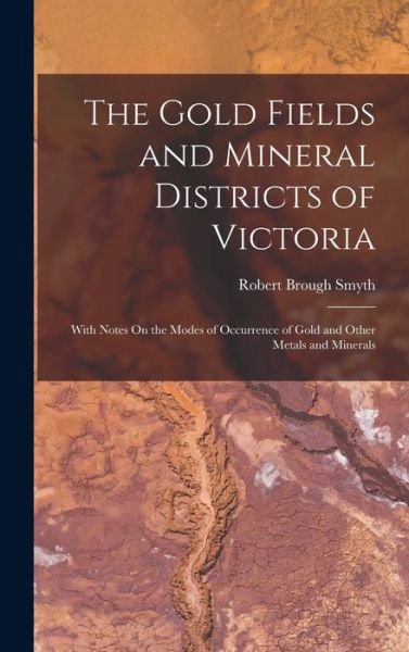 Cover for Robert Brough Smyth · Gold Fields and Mineral Districts of Victoria (Book) (2022)
