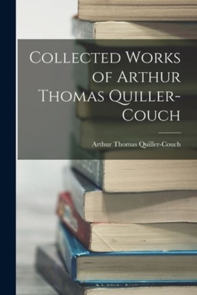Cover for Arthur Thomas Quiller-Couch · Collected Works of Arthur Thomas Quiller-Couch (Book) (2022)