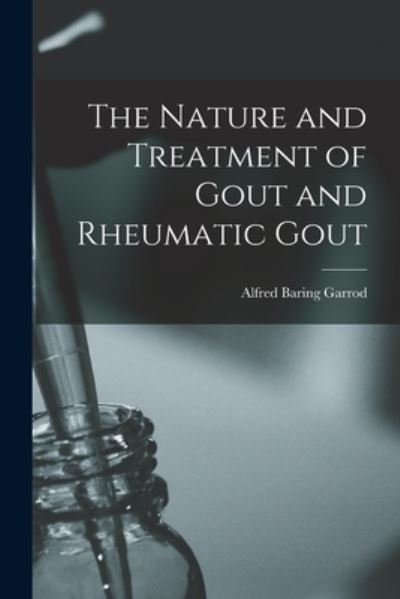 Cover for Alfred Baring Garrod · Nature and Treatment of Gout and Rheumatic Gout (Book) (2022)