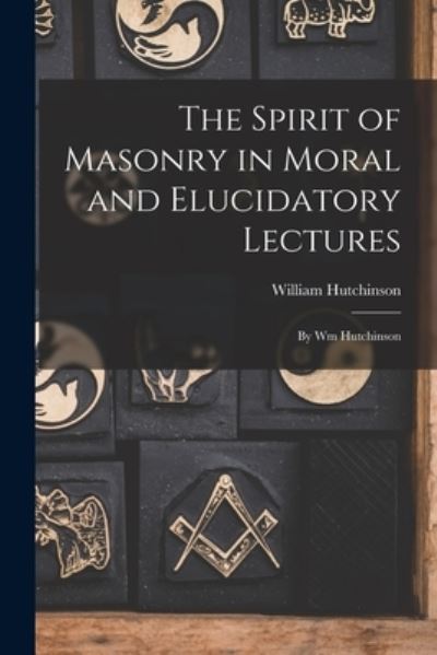 Spirit of Masonry in Moral and Elucidatory Lectures - William Hutchinson - Bøger - Creative Media Partners, LLC - 9781018390932 - 27. oktober 2022