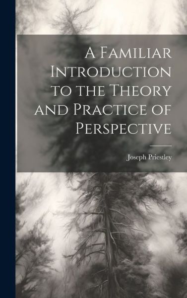 Cover for Joseph Priestley · Familiar Introduction to the Theory and Practice of Perspective (Buch) (2023)