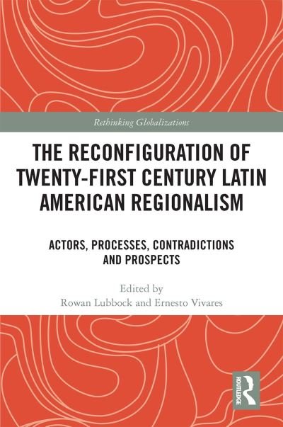 The Reconfiguration of Twenty-first Century Latin American Regionalism: Actors, Processes, Contradictions and Prospects - Rethinking Globalizations -  - Bøger - Taylor & Francis Ltd - 9781032329932 - 27. maj 2024
