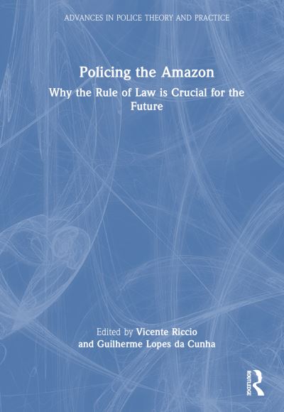 Cover for Policing the Amazon: Why the Rule of Law is Crucial for the Future - Advances in Police Theory and Practice (Hardcover Book) (2024)