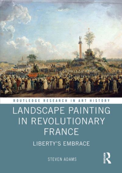 Cover for Steven Adams · Landscape Painting in Revolutionary France: Liberty's Embrace - Routledge Research in Art History (Paperback Book) (2023)