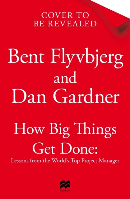 Cover for Bent Flyvbjerg · How Big Things Get Done: The Surprising Factors Behind Every Successful Project, from Home Renovations to Space Exploration (Gebundenes Buch) (2023)