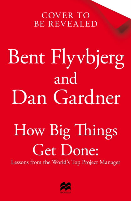 Cover for Bent Flyvbjerg · How Big Things Get Done: The Surprising Factors Behind Every Successful Project, from Home Renovations to Space Exploration (Inbunden Bok) (2023)